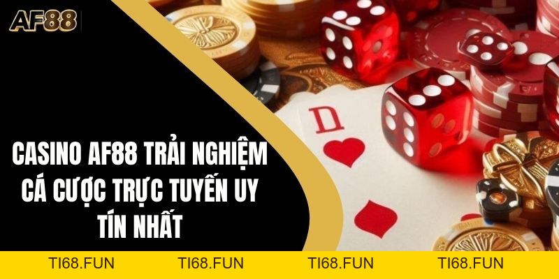 Casino AF88 Trải Nghiệm Cá Cược Trực Tuyến Uy Tín Nhất