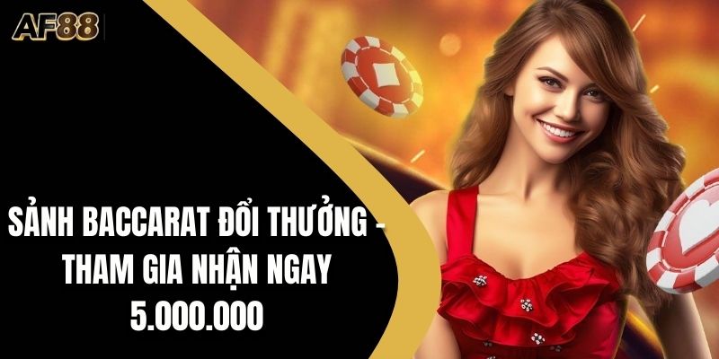 Sảnh Baccarat Đổi Thưởng - Tham Gia Nhận Ngay 5.000.000