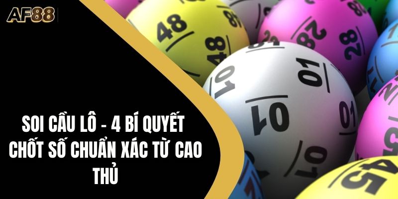 Soi Cầu Lô - 4 Bí Quyết Chốt Số Chuẩn Xác Từ Cao Thủ